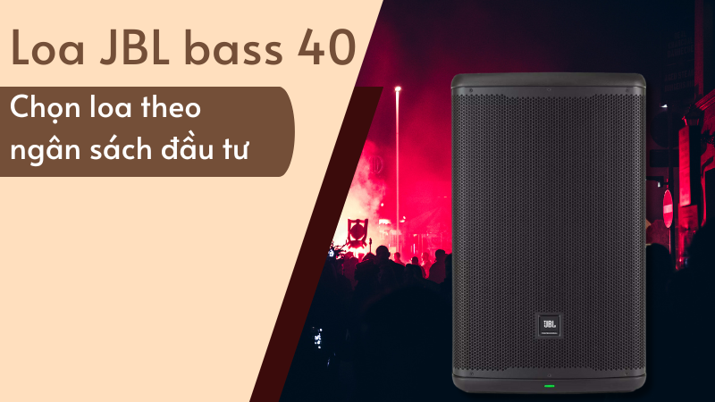 Lựa chọn loa JBL bass 40 theo ngân sách 